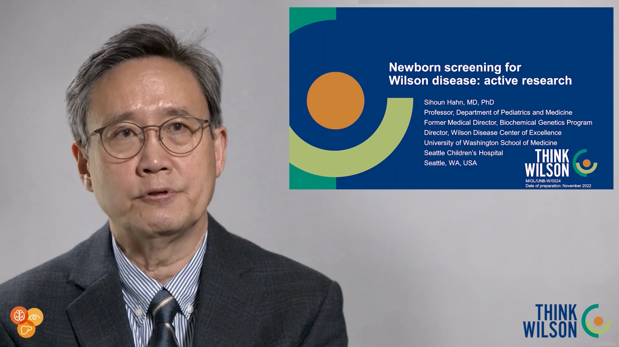 Video showing Sihoun Hahn, MD, PhD Professor, Department of Pediatrics and Medicine. Former Medical Director, Biochemical Genetics Program Director, Wilson Disease Center of Excellence. University of Washington School of Medicine. From Seattle, WA, USA. Explaining the Newborn screening for Wilson disease: active research